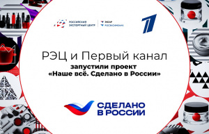 РЭЦ и Первый канал запустили проект «Наше все. Сделано в России»